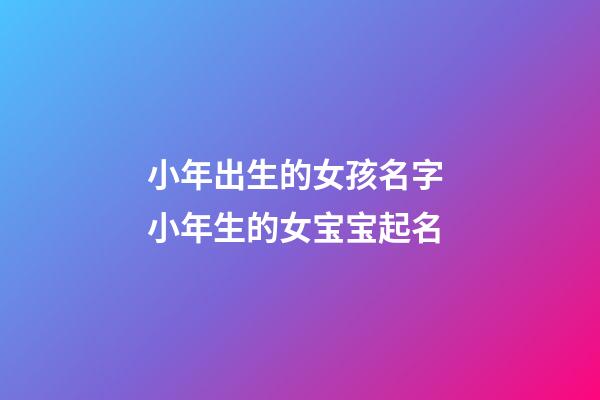 小年出生的女孩名字 小年生的女宝宝起名